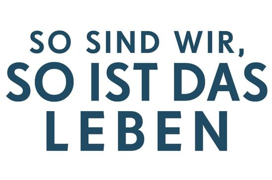 So sind wir, so ist das Leben